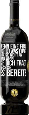 49,95 € Kostenloser Versand | Rotwein Premium Ausgabe MBS® Reserve Wenn eine Frau dich etwas fragt, lüge sie nicht an, denn wenn sie dich fragt, weiß sie es bereits Schwarzes Etikett. Anpassbares Etikett Reserve 12 Monate Ernte 2014 Tempranillo