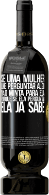 49,95 € Envio grátis | Vinho tinto Edição Premium MBS® Reserva Se uma mulher lhe perguntar algo, não minta para ela, porque se ela perguntar, ela já sabe Etiqueta Preta. Etiqueta personalizável Reserva 12 Meses Colheita 2014 Tempranillo