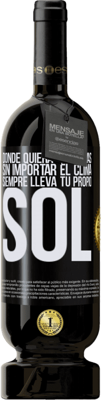 49,95 € Envío gratis | Vino Tinto Edición Premium MBS® Reserva Donde quiera que vayas, sin importar el clima, siempre lleva tu propio sol Etiqueta Negra. Etiqueta personalizable Reserva 12 Meses Cosecha 2015 Tempranillo