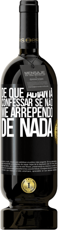 49,95 € Envio grátis | Vinho tinto Edição Premium MBS® Reserva De que adianta confessar se não me arrependo de nada Etiqueta Preta. Etiqueta personalizável Reserva 12 Meses Colheita 2015 Tempranillo