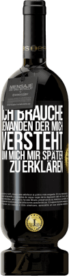 49,95 € Kostenloser Versand | Rotwein Premium Ausgabe MBS® Reserve Ich brauche jemanden, der mich versteht. Um mich mir später zu erklären Schwarzes Etikett. Anpassbares Etikett Reserve 12 Monate Ernte 2015 Tempranillo