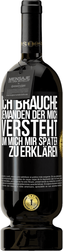 49,95 € Kostenloser Versand | Rotwein Premium Ausgabe MBS® Reserve Ich brauche jemanden, der mich versteht. Um mich mir später zu erklären Schwarzes Etikett. Anpassbares Etikett Reserve 12 Monate Ernte 2015 Tempranillo