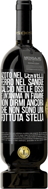 49,95 € Spedizione Gratuita | Vino rosso Edizione Premium MBS® Riserva Azoto nel cervello, ferro nel sangue, calcio nelle ossa e un'anima in fiamme. Non dirmi ancora che non sono una fottuta Etichetta Nera. Etichetta personalizzabile Riserva 12 Mesi Raccogliere 2015 Tempranillo