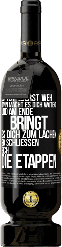 49,95 € Kostenloser Versand | Rotwein Premium Ausgabe MBS® Reserve Es tut zuerst weh, dann macht es dich wütend, und am Ende bringt es dich zum Lachen. So schließen sich die Etappen Schwarzes Etikett. Anpassbares Etikett Reserve 12 Monate Ernte 2015 Tempranillo