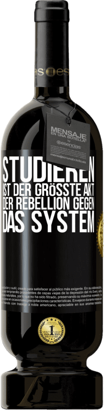 49,95 € Kostenloser Versand | Rotwein Premium Ausgabe MBS® Reserve Studieren ist der größte Akt der Rebellion gegen das System Schwarzes Etikett. Anpassbares Etikett Reserve 12 Monate Ernte 2015 Tempranillo