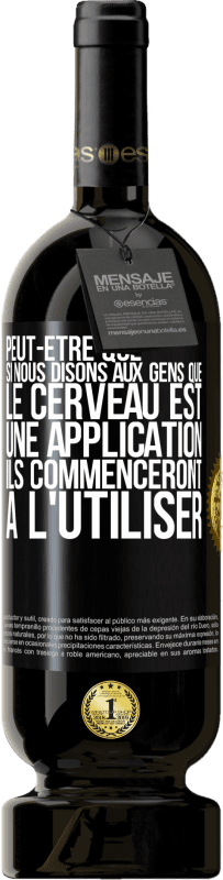 49,95 € Envoi gratuit | Vin rouge Édition Premium MBS® Réserve Peut-être que si nous disons aux gens que le cerveau est une application ils commenceront à l'utiliser Étiquette Noire. Étiquette personnalisable Réserve 12 Mois Récolte 2015 Tempranillo