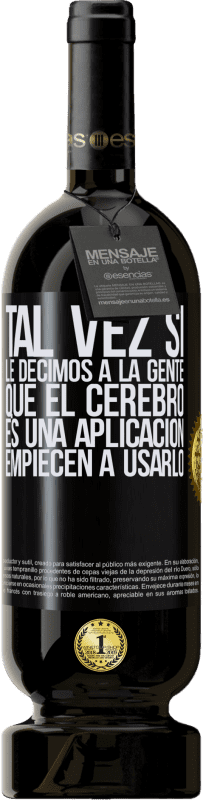 49,95 € Envío gratis | Vino Tinto Edición Premium MBS® Reserva Tal vez si le decimos a la gente que el cerebro es una aplicación, empiecen a usarlo Etiqueta Negra. Etiqueta personalizable Reserva 12 Meses Cosecha 2015 Tempranillo