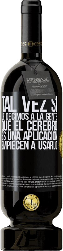 49,95 € Envío gratis | Vino Tinto Edición Premium MBS® Reserva Tal vez si le decimos a la gente que el cerebro es una aplicación, empiecen a usarlo Etiqueta Negra. Etiqueta personalizable Reserva 12 Meses Cosecha 2016 Tempranillo