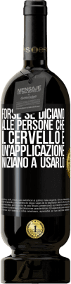 49,95 € Spedizione Gratuita | Vino rosso Edizione Premium MBS® Riserva Forse se diciamo alle persone che il cervello è un'applicazione, iniziano a usarlo Etichetta Nera. Etichetta personalizzabile Riserva 12 Mesi Raccogliere 2014 Tempranillo