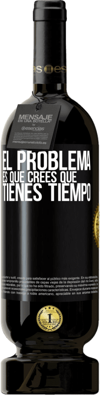 49,95 € Envío gratis | Vino Tinto Edición Premium MBS® Reserva El problema es que crees que tienes tiempo Etiqueta Negra. Etiqueta personalizable Reserva 12 Meses Cosecha 2015 Tempranillo