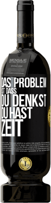 49,95 € Kostenloser Versand | Rotwein Premium Ausgabe MBS® Reserve Das Problem ist, dass du denkst, du hast Zeit Schwarzes Etikett. Anpassbares Etikett Reserve 12 Monate Ernte 2015 Tempranillo