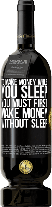 49,95 € Free Shipping | Red Wine Premium Edition MBS® Reserve To make money while you sleep, you must first make money without sleep Black Label. Customizable label Reserve 12 Months Harvest 2016 Tempranillo