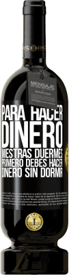 49,95 € Envío gratis | Vino Tinto Edición Premium MBS® Reserva Para hacer dinero miestras duermes, primero debes hacer dinero sin dormir Etiqueta Negra. Etiqueta personalizable Reserva 12 Meses Cosecha 2015 Tempranillo