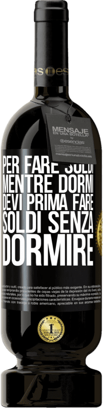 49,95 € Spedizione Gratuita | Vino rosso Edizione Premium MBS® Riserva Per fare soldi mentre dormi, devi prima fare soldi senza dormire Etichetta Nera. Etichetta personalizzabile Riserva 12 Mesi Raccogliere 2015 Tempranillo