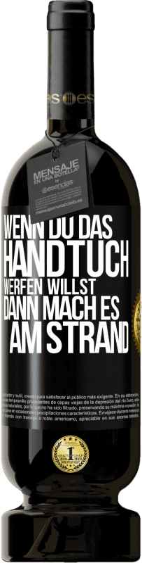 49,95 € Kostenloser Versand | Rotwein Premium Ausgabe MBS® Reserve Wenn du das Handtuch werfen willst, dann mach es am Strand Schwarzes Etikett. Anpassbares Etikett Reserve 12 Monate Ernte 2015 Tempranillo