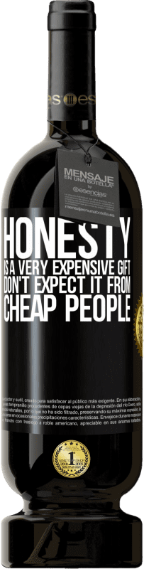 49,95 € Free Shipping | Red Wine Premium Edition MBS® Reserve Honesty is a very expensive gift. Don't expect it from cheap people Black Label. Customizable label Reserve 12 Months Harvest 2015 Tempranillo