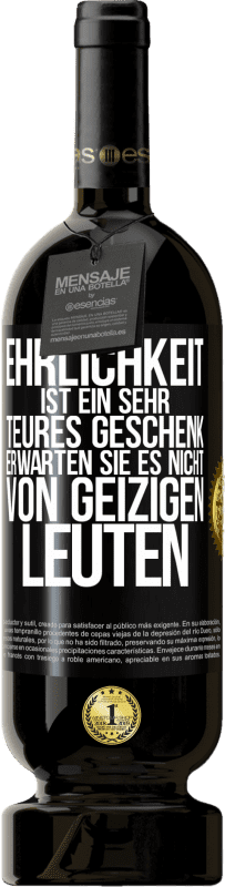 49,95 € Kostenloser Versand | Rotwein Premium Ausgabe MBS® Reserve Ehrlichkeit ist ein sehr teures Geschenk. Erwarten Sie es nicht von geizigen Leuten Schwarzes Etikett. Anpassbares Etikett Reserve 12 Monate Ernte 2015 Tempranillo