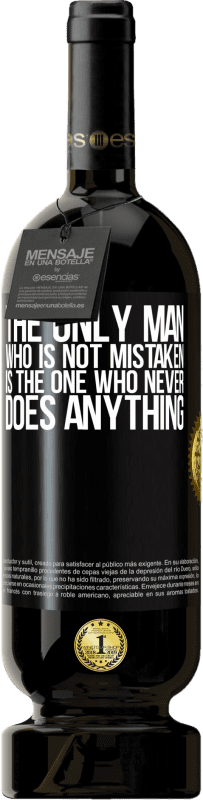 49,95 € Free Shipping | Red Wine Premium Edition MBS® Reserve The only man who is not mistaken is the one who never does anything Black Label. Customizable label Reserve 12 Months Harvest 2015 Tempranillo