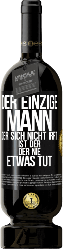 49,95 € Kostenloser Versand | Rotwein Premium Ausgabe MBS® Reserve Der einzige Mann, der sich nicht irrt, ist der, der nie etwas tut Schwarzes Etikett. Anpassbares Etikett Reserve 12 Monate Ernte 2016 Tempranillo