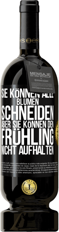 49,95 € Kostenloser Versand | Rotwein Premium Ausgabe MBS® Reserve Sie können alle Blumen schneiden, aber sie können den Frühling nicht aufhalten Schwarzes Etikett. Anpassbares Etikett Reserve 12 Monate Ernte 2015 Tempranillo