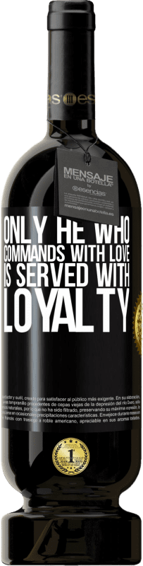 49,95 € Free Shipping | Red Wine Premium Edition MBS® Reserve Only he who commands with love is served with loyalty Black Label. Customizable label Reserve 12 Months Harvest 2015 Tempranillo