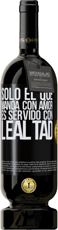 49,95 € Envío gratis | Vino Tinto Edición Premium MBS® Reserva Sólo el que manda con amor es servido con lealtad Etiqueta Negra. Etiqueta personalizable Reserva 12 Meses Cosecha 2015 Tempranillo