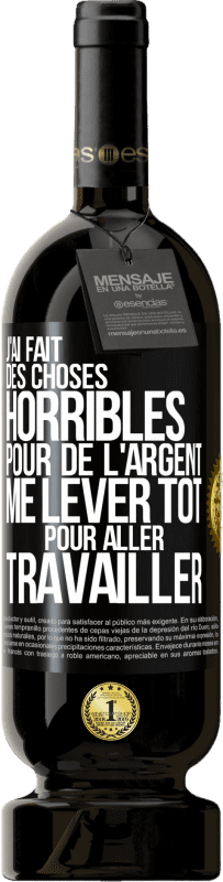 49,95 € Envoi gratuit | Vin rouge Édition Premium MBS® Réserve J'ai fait des choses horribles pour de l'argent. Me lever tôt pour aller travailler Étiquette Noire. Étiquette personnalisable Réserve 12 Mois Récolte 2015 Tempranillo