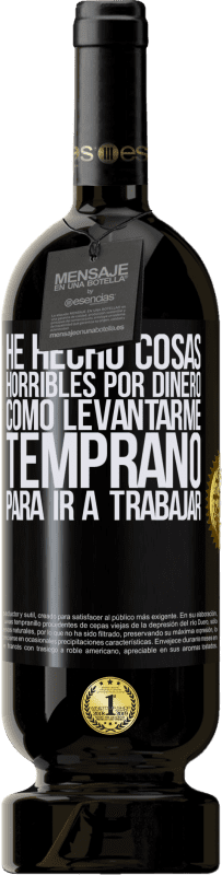 49,95 € Envío gratis | Vino Tinto Edición Premium MBS® Reserva He hecho cosas horribles por dinero. Como levantarme temprano para ir a trabajar Etiqueta Negra. Etiqueta personalizable Reserva 12 Meses Cosecha 2015 Tempranillo