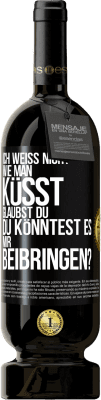 49,95 € Kostenloser Versand | Rotwein Premium Ausgabe MBS® Reserve Ich weiß nicht, wie man küsst. Glaubst du, du könntest es mir beibringen? Schwarzes Etikett. Anpassbares Etikett Reserve 12 Monate Ernte 2016 Tempranillo