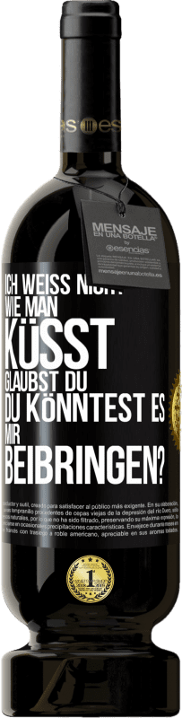 49,95 € Kostenloser Versand | Rotwein Premium Ausgabe MBS® Reserve Ich weiß nicht, wie man küsst. Glaubst du, du könntest es mir beibringen? Schwarzes Etikett. Anpassbares Etikett Reserve 12 Monate Ernte 2015 Tempranillo