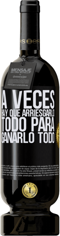 49,95 € Envío gratis | Vino Tinto Edición Premium MBS® Reserva A veces hay que arriesgarlo todo para ganarlo todo Etiqueta Negra. Etiqueta personalizable Reserva 12 Meses Cosecha 2015 Tempranillo