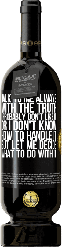 49,95 € 送料無料 | 赤ワイン プレミアム版 MBS® 予約する 常に真実を語ってください。私はおそらくそれが好きではない、または私はそれを処理する方法がわからないが、私はそれで何をすべきかを決定させて ブラックラベル. カスタマイズ可能なラベル 予約する 12 月 収穫 2016 Tempranillo