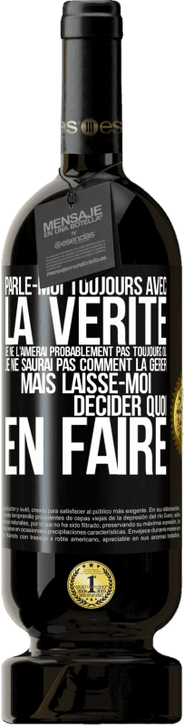 49,95 € Envoi gratuit | Vin rouge Édition Premium MBS® Réserve Parle-moi toujours avec la vérité. Je ne l'aimerai probablement pas toujours ou je ne saurai pas comment la gérer mais laisse-mo Étiquette Noire. Étiquette personnalisable Réserve 12 Mois Récolte 2015 Tempranillo