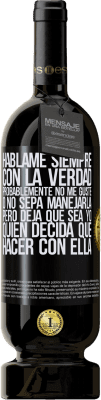 49,95 € Envío gratis | Vino Tinto Edición Premium MBS® Reserva Háblame siempre con la verdad. Probablemente no me guste, o no sepa manejarla, pero deja que sea yo quien decida qué hacer Etiqueta Negra. Etiqueta personalizable Reserva 12 Meses Cosecha 2015 Tempranillo