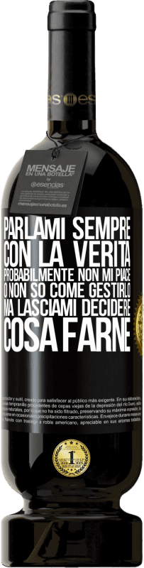 49,95 € Spedizione Gratuita | Vino rosso Edizione Premium MBS® Riserva Parlami sempre con la verità. Probabilmente non mi piace, o non so come gestirlo, ma lasciami decidere cosa farne Etichetta Nera. Etichetta personalizzabile Riserva 12 Mesi Raccogliere 2015 Tempranillo