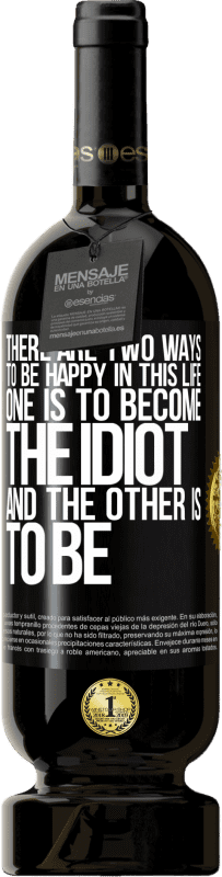 49,95 € 免费送货 | 红酒 高级版 MBS® 预订 今生有两种快乐的方法。一种是成为白痴，另一种是成为 黑标. 可自定义的标签 预订 12 个月 收成 2016 Tempranillo