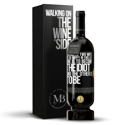 «There are two ways to be happy in this life. One is to become the idiot, and the other is to be» Premium Edition MBS® Reserve