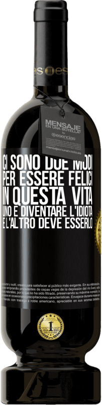 49,95 € Spedizione Gratuita | Vino rosso Edizione Premium MBS® Riserva Ci sono due modi per essere felici in questa vita. Uno è diventare l'idiota, e l'altro deve esserlo Etichetta Nera. Etichetta personalizzabile Riserva 12 Mesi Raccogliere 2015 Tempranillo