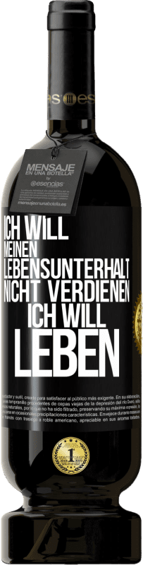 49,95 € Kostenloser Versand | Rotwein Premium Ausgabe MBS® Reserve Ich will meinen Lebensunterhalt nicht verdienen, ich will leben Schwarzes Etikett. Anpassbares Etikett Reserve 12 Monate Ernte 2015 Tempranillo