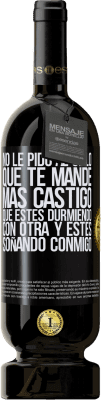 49,95 € Envío gratis | Vino Tinto Edición Premium MBS® Reserva No le pido al cielo que te mande más castigo, que estés durmiendo con otra y estés soñando conmigo Etiqueta Negra. Etiqueta personalizable Reserva 12 Meses Cosecha 2016 Tempranillo