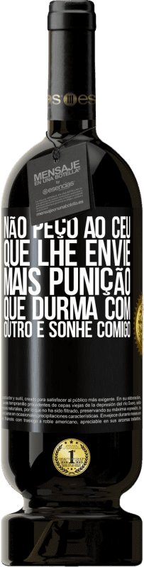 49,95 € Envio grátis | Vinho tinto Edição Premium MBS® Reserva Não peço ao céu que lhe envie mais punição, que durma com outro e sonhe comigo Etiqueta Preta. Etiqueta personalizável Reserva 12 Meses Colheita 2015 Tempranillo