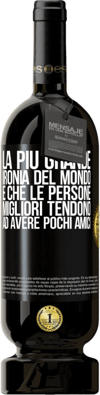 49,95 € Spedizione Gratuita | Vino rosso Edizione Premium MBS® Riserva La più grande ironia del mondo è che le persone migliori tendono ad avere pochi amici Etichetta Nera. Etichetta personalizzabile Riserva 12 Mesi Raccogliere 2015 Tempranillo