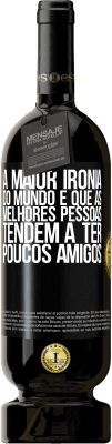 49,95 € Envio grátis | Vinho tinto Edição Premium MBS® Reserva A maior ironia do mundo é que as melhores pessoas tendem a ter poucos amigos Etiqueta Preta. Etiqueta personalizável Reserva 12 Meses Colheita 2014 Tempranillo