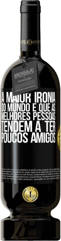 49,95 € Envio grátis | Vinho tinto Edição Premium MBS® Reserva A maior ironia do mundo é que as melhores pessoas tendem a ter poucos amigos Etiqueta Preta. Etiqueta personalizável Reserva 12 Meses Colheita 2015 Tempranillo