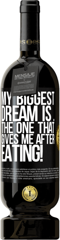 49,95 € Free Shipping | Red Wine Premium Edition MBS® Reserve My biggest dream is ... the one that gives me after eating! Black Label. Customizable label Reserve 12 Months Harvest 2016 Tempranillo