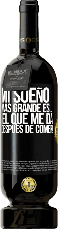 49,95 € Envío gratis | Vino Tinto Edición Premium MBS® Reserva Mi sueño más grande es… ¡el que me da después de comer! Etiqueta Negra. Etiqueta personalizable Reserva 12 Meses Cosecha 2015 Tempranillo