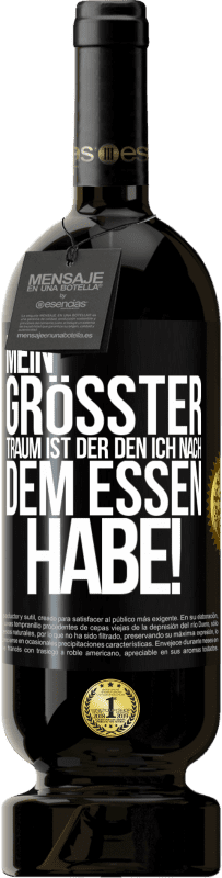 49,95 € Kostenloser Versand | Rotwein Premium Ausgabe MBS® Reserve Mein größter Traum ist ... der, den ich nach dem Essen habe! Schwarzes Etikett. Anpassbares Etikett Reserve 12 Monate Ernte 2015 Tempranillo