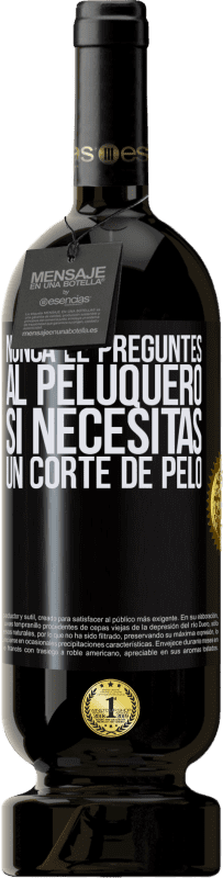 49,95 € Envío gratis | Vino Tinto Edición Premium MBS® Reserva Nunca le preguntes al peluquero si necesitas un corte de pelo Etiqueta Negra. Etiqueta personalizable Reserva 12 Meses Cosecha 2015 Tempranillo