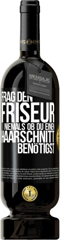 49,95 € Kostenloser Versand | Rotwein Premium Ausgabe MBS® Reserve Frag den Friseur niemals, ob du einen Haarschnitt benötigst Schwarzes Etikett. Anpassbares Etikett Reserve 12 Monate Ernte 2015 Tempranillo