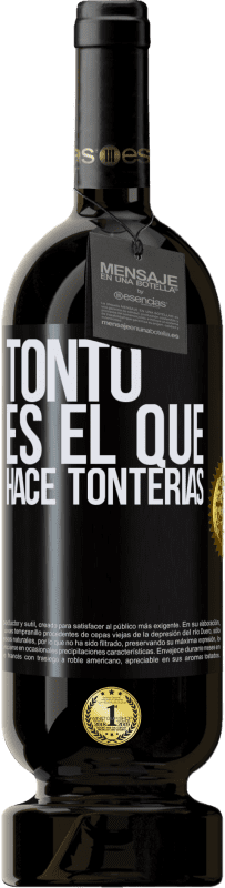 49,95 € Envío gratis | Vino Tinto Edición Premium MBS® Reserva Tonto es el que hace tonterías Etiqueta Negra. Etiqueta personalizable Reserva 12 Meses Cosecha 2015 Tempranillo